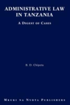 Administrative Law in Tanzania: A Digest of Cases - B. D. Chipeta - cover
