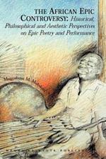 The African Epic Controversy: Historical, Philosophical and Aesthetic Perspectives on Epic Poetry and Performance