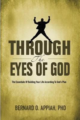 Through the Eyes of God: The Essentials of Building your Life According to God's Plan - Appiah O Bernard - cover
