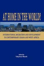 At Home in the World: International Migration and Development in Contemporary Ghana and West Africa