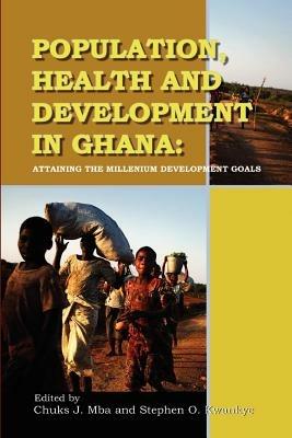 Population, Health and Development in Ghana: Attaining the Millennium Development Goals - cover