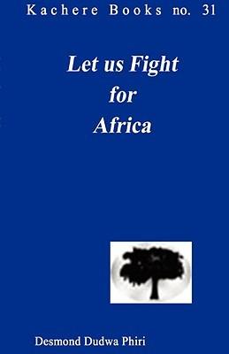 Let Us Fight for Africa: A Play Based on the John Chilembwe Rising of 1915 - Desmond D. Phiri - cover