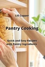 Pantry Cooking: Quick and Easy Recipes with Pantry Ingredients