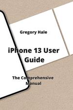 iPhone 13 User Guide: The Comprehensive Manual