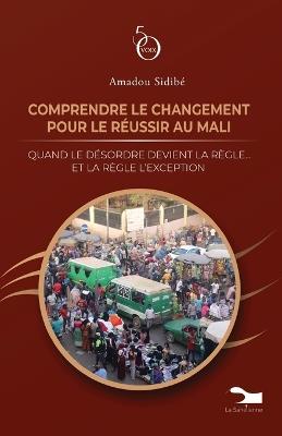Comprendre le changement pour le réussir au Mali: Quand le désordre devient la règle...et la règle l'exception - Amadou Sidibé - cover