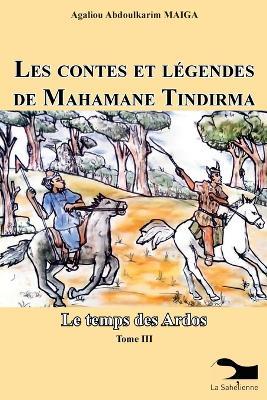 Les Contes Et Légendes De Mahamane Tindirma: Le temps des Ardos - Agaliou Abdoulkarim Maiga - cover