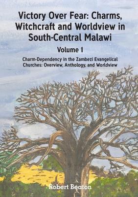 Victory Over Fear: Charms, Witchcraft and Worldview in South-Central Malawi. Vol. 1 - Robert Beaton - cover
