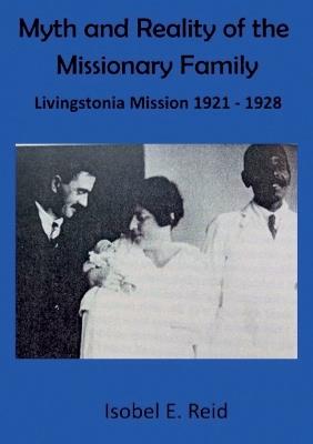 Myth and reality of the missionary family: Livingstonia Mission 1921 - 1928 - Isobel Esther Reid - cover