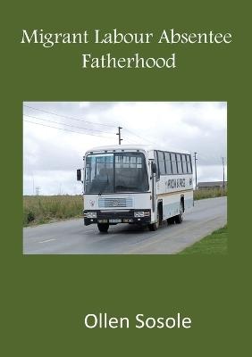 Migrant Labour Absentee Fatherhood - Ollen Mutemwanenge Sosole - cover