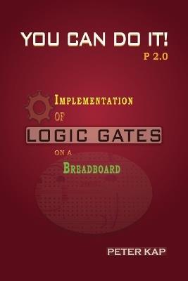 You Can Do It P2.0: Implementation of Logic Gates on a Breadboard - Peter Kap - cover