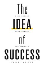 The Idea of Success: Some Books will change your Life. A True Experience of Entrepreneurship and Career Management