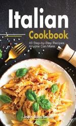 Italian Cookbook: A Book About italian Food in English with Pictures of Each Recipe. 40 Step-by-Step Recipes Anyone Can Make.