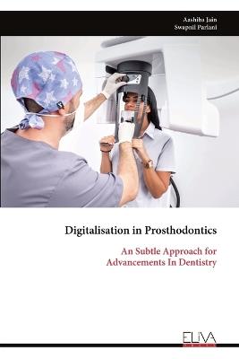Digitalisation in Prosthodontics: An Subtle Approach for Advancements In Dentistry - Aashiba Jain - cover