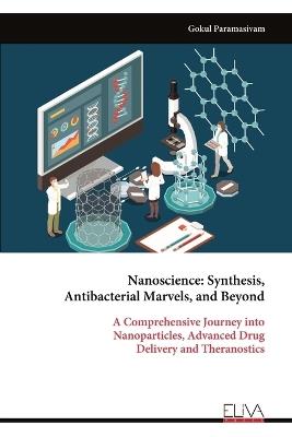Nanoscience: Synthesis, Antibacterial Marvels, and Beyond - Gokul Paramasivam - cover