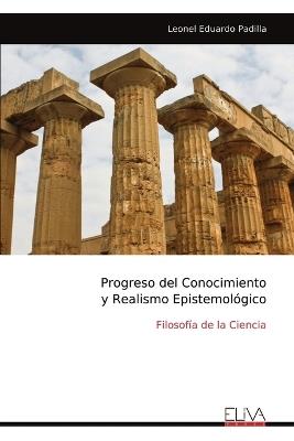Progreso del Conocimiento y Realismo Epistemológico: Filosofía de la Ciencia - Leonel Eduardo Padilla - cover