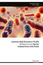 Antimicrobial Resistance Profile of Enterococcus Species Isolated from Fish Ponds