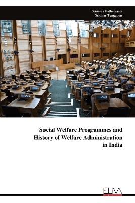 Social Welfare Programmes and History of Welfare Administration in India - Srinivas Katherasala - cover