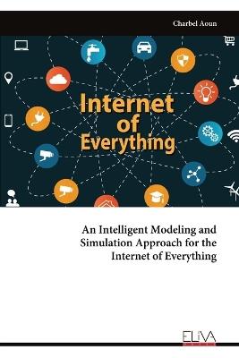 An Intelligent Modeling and Simulation Approach for the Internet of Everything - Charbel Aoun - cover