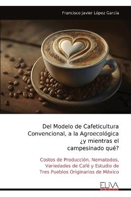 Del Modelo de Cafeticultura Convencional, a la Agroecológica ¿y mientras el campesinado qué? - Francisco Javier López García - cover