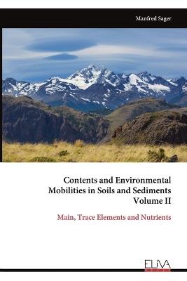 Contents and Environmental Mobilities in Soils and Sediments Volume II: Main, Trace Elements and Nutrients - Manfred Sager - cover