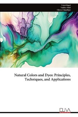 Natural Colors and Dyes: Principles, Techniques, and Applications - Vishal Bagul - cover