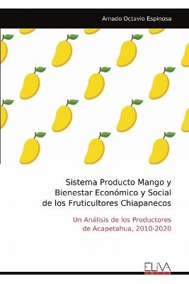 Sistema Producto Mango y Bienestar Económico y Social de los Fruticultores Chiapanecos - Amado Octavio Espinosa - cover
