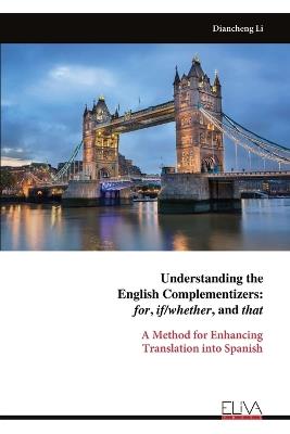 Understanding the English Complementizers: for, if/whether, and that: A Method for Enhancing Translation into Spanish - Diancheng Li - cover
