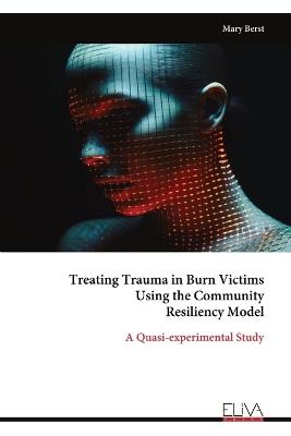 Treating Trauma in Burn Victims Using the Community Resiliency Model: A Quasi-experimental Study - Mary Berst - cover