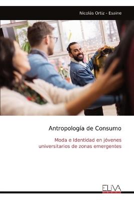 Antropología de Consumo: Moda e Identidad en jóvenes universitarios de zonas emergentes - Nicolás Ortiz - Esaine - cover