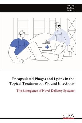 Encapsulated Phages and Lysins in the Topical Treatment of Wound Infections: The Emergence of Novel Delivery Systems - Pan Yang - cover