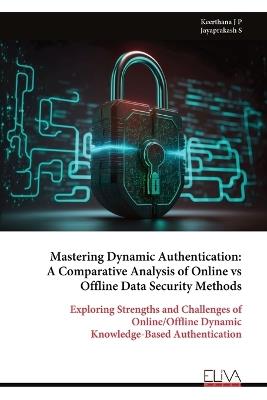 Mastering Dynamic Authentication: A Comparative Analysis of Online vs Offline Data Security Methods - Keerthana J P - cover
