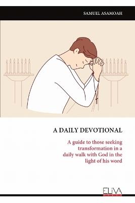 A Daily Devotional: A guide to those seeking transformation in a daily walk with God in the light of his word - Samuel Asamoah - cover