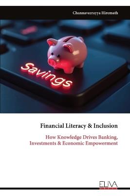 Financial Literacy & Inclusion: How Knowledge Drives Banking, Investments & Economic Empowerment - Channaveerayya Hiremath - cover