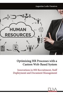 Optimizing HR Processes with a Custom Web-Based System: Innovations in HR Recruitment, Staff Deployment and Document Management - Augustine Leslie Ononiwu - cover