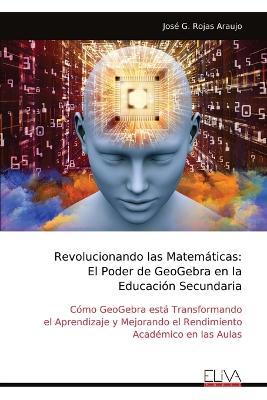 Revolucionando las Matemáticas: El Poder de GeoGebra en la Educación Secundaria - José G Rojas Araujo - cover