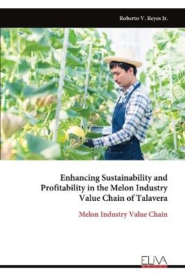 Enhancing Sustainability and Profitability in the Melon Industry Value Chain of Talavera - Roberto V Reyes - cover