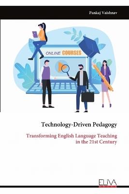 Technology-Driven Pedagogy: Transforming English Language Teaching in the 21st Century - Pankaj Vaishnav - cover