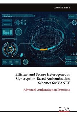 Efficient and Secure Heterogeneous Signcryption-Based Authentication Schemes for VANET - Ahmed Elkhalil - cover