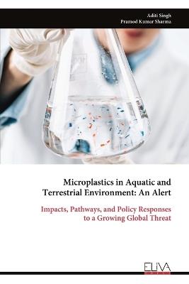 Microplastics in Aquatic and Terrestrial Environment: An Alert: Impacts, Pathways, and Policy Responses to a Growing Global Threat - Aditi Singh - cover