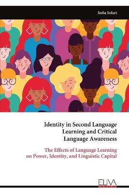 Identity in Second Language Learning and Critical Language Awareness: The Effects of Language Learning on Power, Identity, and Linguistic Capital - Sofia Solari - cover