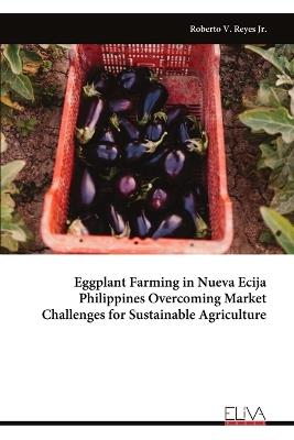 Eggplant Farming in Nueva Ecija Philippines Overcoming Market Challenges for Sustainable Agriculture - Roberto V Reyes - cover