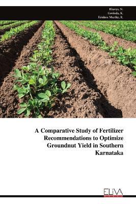 A Comparative Study of Fertilizer Recommendations to Optimize Groundnut Yield in Southern Karnataka - Bhavya N - cover