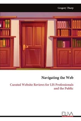 Navigating the Web: Curated Website Reviews for LIS Professionals and the Public - Gregory Tharp - cover