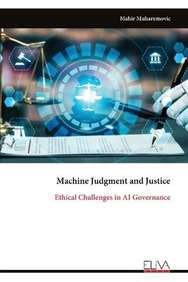 Machine Judgment and Justice: Ethical Challenges in AI Governance - Mahir Muharemovic - cover