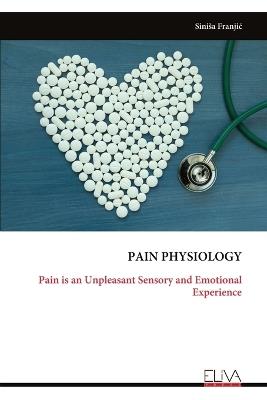 Pain Physiology: Pain is an Unpleasant Sensory and Emotional Experience - Sinisa Franjic - cover