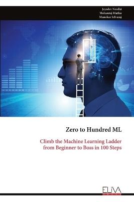 Zero to Hundred ML: Climb the Machine Learning Ladder from Beginner to Boss in 100 Steps - Jeyadev Needhi - cover