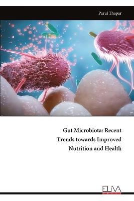 Gut Microbiota: Recent Trends towards Improved Nutrition and Health - Parul Thapar - cover