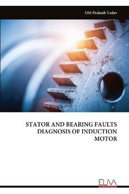 Stator and Bearing Faults Diagnosis of Induction Motor - Om Prakash Yadav - cover