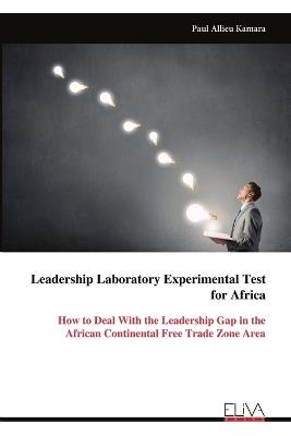 Leadership Laboratory Experimental Test for Africa: How to Deal With the Leadership Gap in the African Continental Free Trade Zone Area - Paul Allieu Kamara - cover