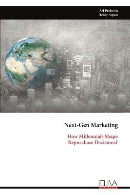 Next-Gen Marketing: How Millennials Shape Repurchase Decisions? - Ari Prabowo - cover
